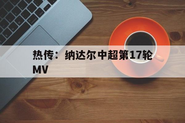 热传：纳达尔中超第17轮MV(纳达尔比赛)|FG棋牌官方版